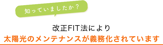 知っていましたか？改正FITにより 太陽光のメンテナンスが義務化されています