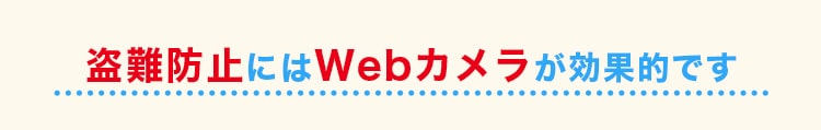 盗難防止にはWebカメラが効果的です