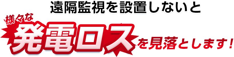 遠隔監視を設置しないと様々な発電ロスを見落とします！