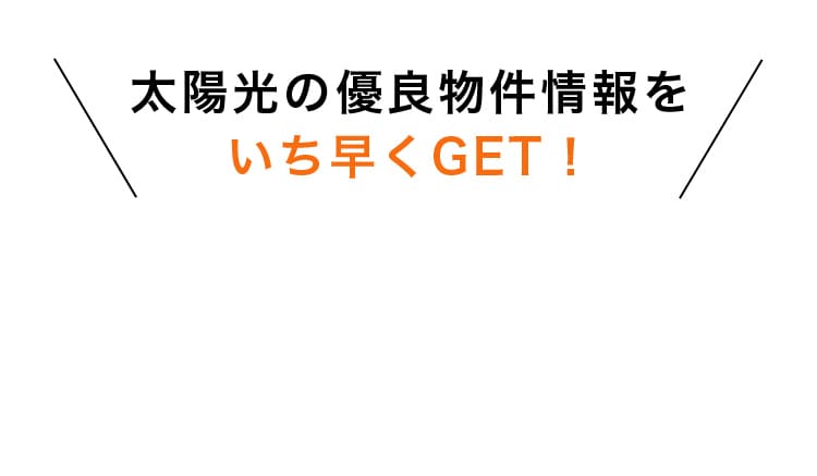 太陽光の優良物件情報をいち早くGET！